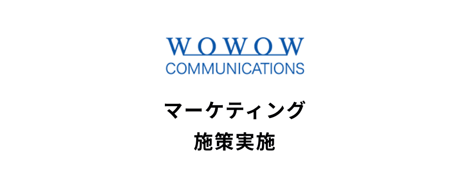 WOWOW COMMUNICATIONS マーケティング施策実施